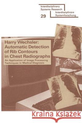 Automatic Detection of Rib Contours in Chest Radiographs: An Application of Image Processing Techniques in Medical Diagnosis Wechsler                                 Harry Wechsler 9783764308872 Birkhauser