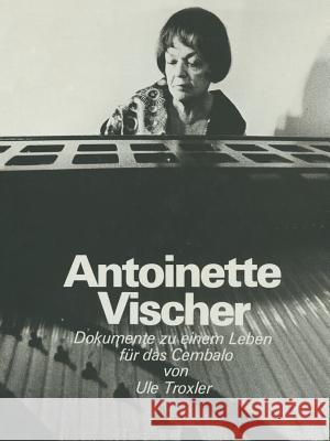 Antoinette Vischer: Dokumente Zu Einem Leben Für Das Cembalo Troxler, Ule 9783764308988