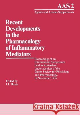 Recent Developments in the Pharmacology of Inflammatory Mediators: Proceedings of an International Symposium Held in Rotterdam, Under Auspices of the Bonta 9783764309145