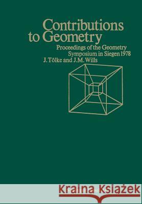 Contributions to Geometry: Proceedings of the Geometry-Symposium Held in Singen June 28, 1978 to July 1, 1978 Wills 9783764310486