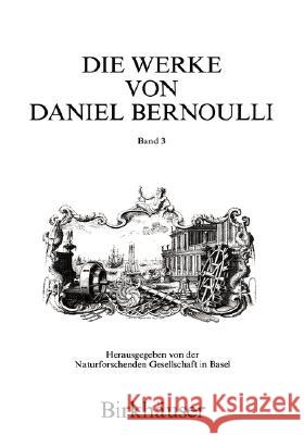 Die Werke von Daniel Bernoulli: Band 3: Mechanik Daniel Bernoulli, David Speiser, A. de Baenst-Vandenbroucke, J.L. Pietenpol, P Radelet-de Grave 9783764312138