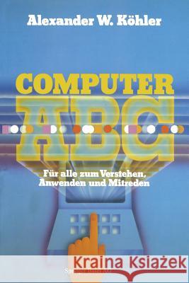 Computer ABC: Für Alle Zum Verstehen Mitreden Anwenden Köhler 9783764315924 Springer