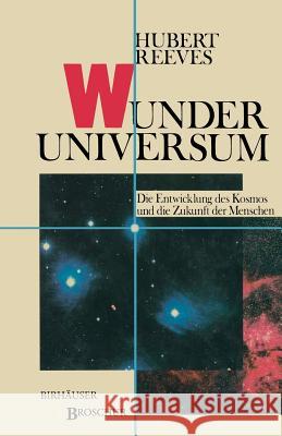 Wunder Universum: Die Entwicklung Des Kosmos Und Die Zukunft Der Menschen Reeves, H. 9783764317669