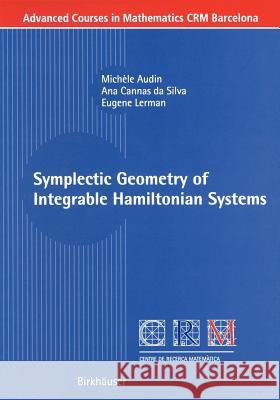 Symplectic Geometry of Integrable Hamiltonian Systems M. Audin A. Cannas d E. Lerman 9783764321673 Springer