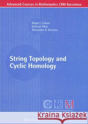 String Topology and Cyclic Homology Ralph L. Cohen, Kathryn Hess, Alexander A. Voronov 9783764321826