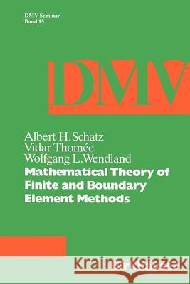 Mathematical Theory of Finite and Boundary Element Methods Schatz                                   Wendland                                 Thomee 9783764322113