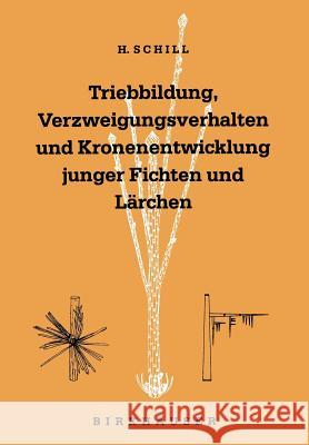 Triebbildung, Verzweigungsverhalten Und Kronenentwicklung Junger Fichten Und Lärchen: Including a Comprehensive Summary in English Schill, Harald 9783764323653 Springer