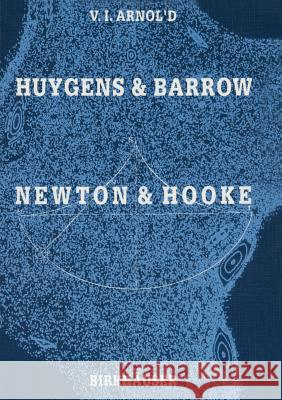 Huygens and Barrow, Newton and Hooke: Pioneers in Mathematical Analysis and Catastrophe Theory from Evolvents to Quasicrystals Arnold, Vladimir I. 9783764323837 Birkhauser