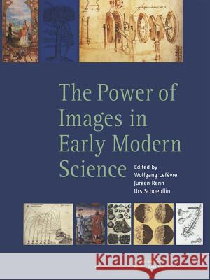 The Power of Images in Early Modern Science Wolfgang Lefevre Jurgen Renn Urs Schoepflin 9783764324346