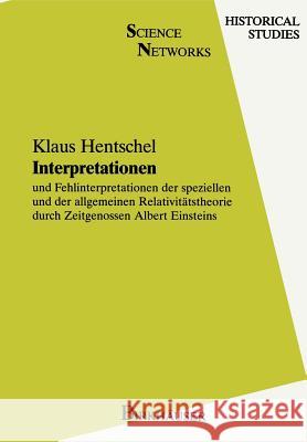 Interpretationen: Und Fehlinterpretationen Der Speziellen Und Der Allgemeinen Relativitätstheorie Durch Zeitgenossen Albert Einsteins Hentschel, Klaus 9783764324384