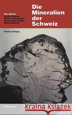 Die Mineralien Der Schweiz: Ein Mineralogische Führer Weibel, Max 9783764324650 Springer