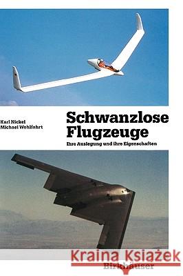 Schwanzlose Flugzeuge: Ihre Auslegung Und Ihre Eigenschaften Nickel, Karl 9783764325022