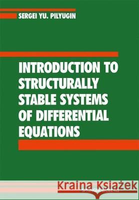 Introduction to Structurally Stable Systems of Differential Equations Sergei Yu Pilyugin S. y. Pilyugin 9783764325749