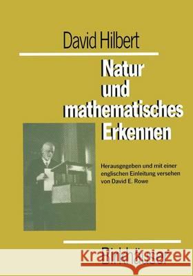 David Hilbert. Natur Und Mathematisches Erkennen: Vorlesungen Gehalten 1919-1920 in Gattingen David Hilbert Wayne Rowe D. E. Rowe 9783764326685 Birkhauser