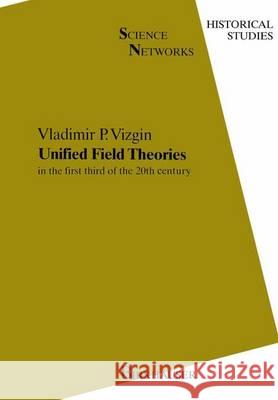 Unified Field Theories: In the First Third of the 20th Century Vladimir Pavlovich Vizgin J. B. Barbour 9783764326791 Birkhauser