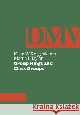 Group Rings and Class Groups Klaus W. Roggenkamp K. W. Roggenkamp M. J. Taylor 9783764327347 Birkhauser