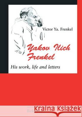 Yakov Ilich Frenkel: His Work, Life and Letters Viktor Iakovlevich Frenkel' Victor YA Frenkel 9783764327415 Birkhauser