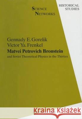 Matvei Petrovich Bronstein: And Soviet Theoretical Physics in the Thirties Gorelik, G. E. 9783764327521 Birkhauser