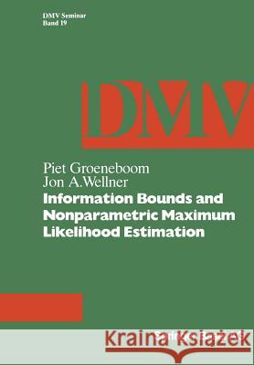 Information Bounds and Nonparametric Maximum Likelihood Estimation P. Groeneboom J. a. Wellner 9783764327941 Birkhauser