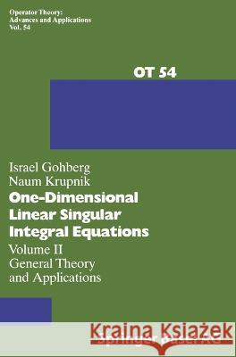 One-Dimensional Linear Singular Integral Equations: Vol.II: General Theory and Applications Israel Gohberg N. Krupnik I. Gohberg 9783764327965