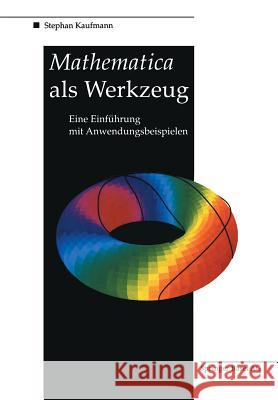 Mathematica ALS Werkzeug Eine Einführung Mit Anwendungsbeispielen Kaufmann, Stephan 9783764328320