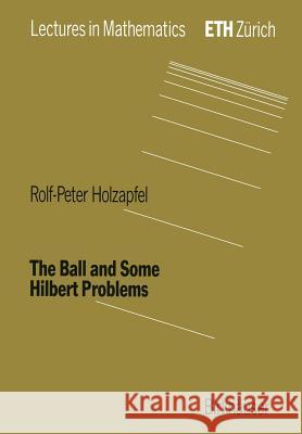 The Ball and Some Hilbert Problems Rolf-Peter Holzapfel 9783764328351 Birkhauser