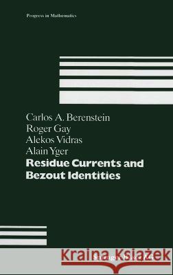 Residue Currents and Bezout Identities C. a. Berenstein R. Gay A. Vidras 9783764329457