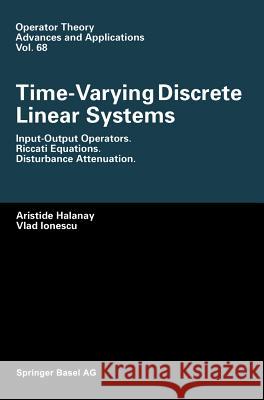 Time-Varying Discrete Linear Systems: Input-Output Operators. Riccati Equations. Disturbance Attenuation Halanay, Aristide 9783764350123 Birkhauser