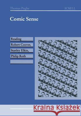 Comic Sense: Reading Robert Coover, Stanley Elkin, Philip Roth Pughe, Thomas 9783764350239 Birkhauser