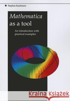 Mathematica as a Tool: An introduction with practical examples Stephan Kaufmann 9783764350314 Birkhauser Verlag AG