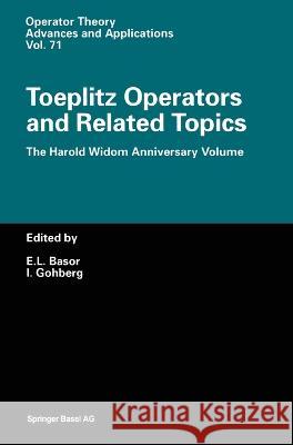 Toeplitz Operators and Related Topics: The Harold Widom Anniversary Volume. Workshop on Toeplitz and Wiener-Hopf Operators, Santa Cruz, California, Se Basor, Estelle L. 9783764350680 Birkhauser