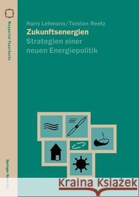 Zukunftsenergien: Strategien Einer Neuen Energiepolitik Harry Lehmann Torsten Reetz 9783764351441