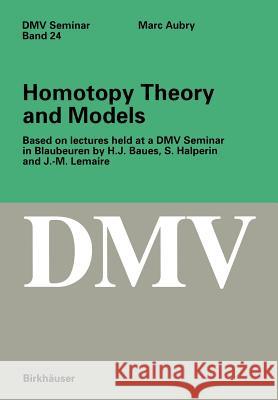 Homotopy Theory and Models: Based on Lectures Held at a DMV Seminar in Blaubeuren by H.J. Baues, S. Halperin and J.-M. Lemaire Aubry, Marc 9783764351854 Birkhauser