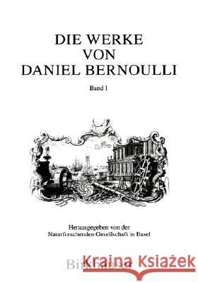 Die Werke Von Daniel Bernoulli: Band 1: Medizin Und Physiologie, Mathematische Jugendschriften, Positionsastronomie Daniel Bernoulli Volker Zimmermann Ulrich Thvhler 9783764352721