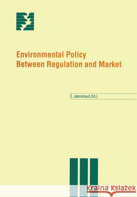 Environmental Policy Between Regulation and Market C. Jeanrenaud Claude Jeanrenaud 9783764353193 Birkhauser