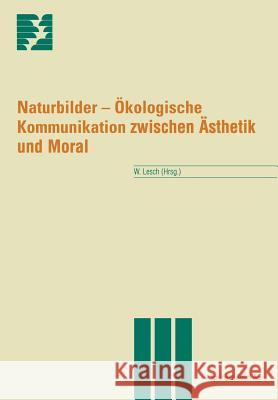 Naturbilder: Ökologische Kommunikation Zwischen Ästhetik Und Moral Lesch, Walter 9783764353407