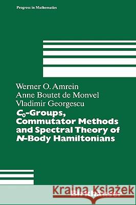 C0-Groups, Commutator Methods and Spectral Theory of N-Body Hamiltonians Werner O. Amrein Anne Boute Vladimir Georgescu 9783764353650 Birkhauser