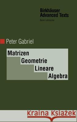 Matrizen, Geometrie, Lineare Algebra Peter Gabriel 9783764353766 Birkhauser