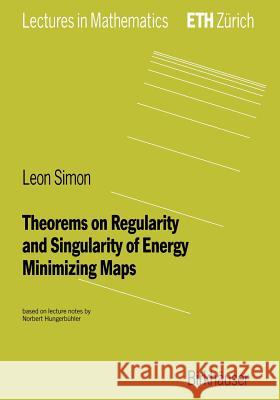 Theorems on Regularity and Singularity of Energy Minimizing Maps L. Simon Leon Simon 9783764353971 Springer