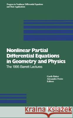 Nonlinear Partial Differential Equations in Geometry and Physics: The 1995 Barrett Lectures Baker, Garth 9783764354930