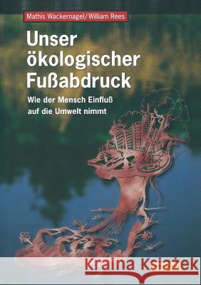 Unser Ökologischer Fußabdruck: Wie Der Mensch Einfluß Auf Die Umwelt Nimmt Wackernagel, Mathis 9783764356606 Springer