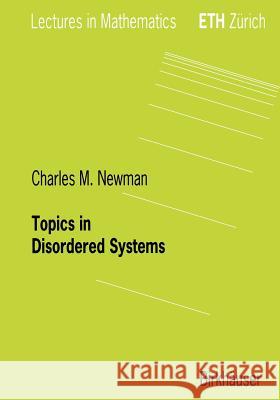 Topics in Disordered Systems Charles M. Newman Newman 9783764357771 Springer