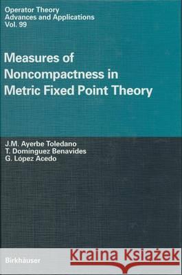 Measures of Noncompactness in Metric Fixed Point Theory J. M. Ayerb J. M. Ayerbe Toledano T. Dominguez Benavides 9783764357948 Birkhauser