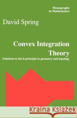 Convex Integration Theory: Solutions to the H-Principle in Geometry and Topology Spring, David 9783764358051 Birkhauser