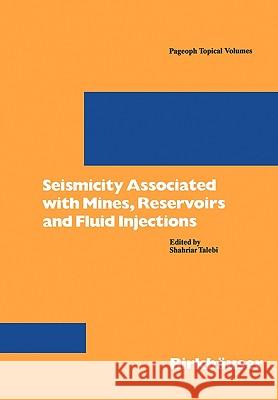 Seismicity Associated with Mines, Reservoirs and Fluid Injections Shahrian Talebi 9783764358785 Birkhauser