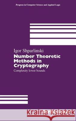 Number Theoretic Methods in Cryptography: Complexity Lower Bounds Shparlinski, Igor 9783764358884