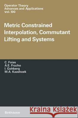 Metric Constrained Interpolation, Commutant Lifting and Systems Ciprian Foias, A.E. Frazho (Purdue University, West Lafayette, Indiana, USA), Prof. Israel Gohberg, M.A. Kaashoek (Vrije 9783764358891 Birkhauser Verlag AG