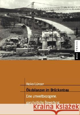 Ökobilanzen Im Brückenbau: Eine Umweltbezogene, Ganzheitliche Bewertung Lünser, Heiko 9783764359461