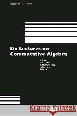 Six Lectures on Commutative Algebra J. Elias R. M. Miro-Roig J. M. Giral 9783764359515 Birkhauser