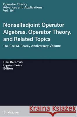 Nonselfadjoint Operator Algebras, Operator Theory, and Related Topics: The Carl M.Pearcy Anniversary Volume Hari Bercovici, Ciprian Foias, C. Folias 9783764359546